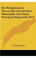 Metaphysische Theorie Der Griechischen Philosophie Nach Ihren Principien Dargestellt (1873)
