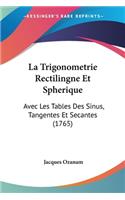 La Trigonometrie Rectilingne Et Spherique: Avec Les Tables Des Sinus, Tangentes Et Secantes (1765)(French)
