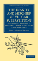 Inanity and Mischief of Vulgar Superstitions: Four Sermons, Preached at All-Saint's Church, Huntington in the Years 1792, 1793, 1794, 1795