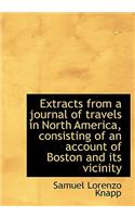 Extracts from a Journal of Travels in North America, Consisting of an Account of Boston and Its Vici