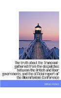 The Truth about the Transvaal: Gathered from the Despatches Between the British and Boer Government