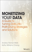 Monetizing Your Data: A Guide to Turning Data Into Profit-Driving Strategies and Solutions