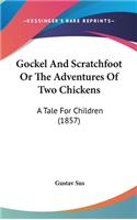 Gockel And Scratchfoot Or The Adventures Of Two Chickens: A Tale For Children (1857)