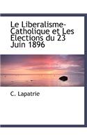 Le Liberalisme-Catholique Et Les Elections Du 23 Juin 1896