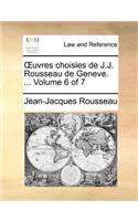 Uvres Choisies de J.J. Rousseau de Geneve. ... Volume 6 of 7
