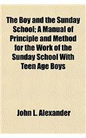 The Boy and the Sunday School; A Manual of Principle and Method for the Work of the Sunday School with Teen Age Boys