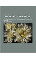 Our Negro Population; A Sociological Study of the Negroes of Kansas City, Missouri