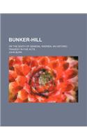 Bunker-Hill; Or the Death of General Warren, an Historic Tragedy in Five Acts