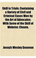 Skill in Trials; Containing a Variety of Civil and Criminal Cases Won by the Art of Advocates; With Some of the Skill of Webster, Choate,