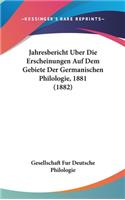 Jahresbericht Uber Die Erscheinungen Auf Dem Gebiete Der Germanischen Philologie, 1881 (1882)