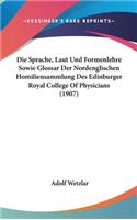 Die Sprache, Laut Und Formenlehre Sowie Glossar Der Nordenglischen Homiliensammlung Des Edinburger Royal College of Physicians (1907)