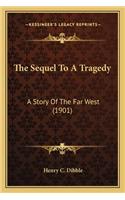 The Sequel To A Tragedy: A Story Of The Far West (1901)(English)