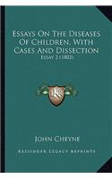 Essays On The Diseases Of Children, With Cases And Dissection