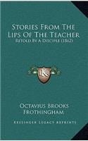 Stories From The Lips Of The Teacher: Retold By A Disciple (1862)