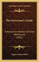 The Governor's Guide: A Manual For Masters Of Union Workhouses (1867)(English)