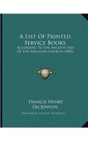 A List Of Printed Service Books: According To The Ancient Uses Of The Anglican Church (1850)