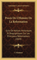 Precis De L'Histoire De La Reformation: Suivi De Notices Historiques Et Biographiques Sur Les Principaux Reformateurs (1824)(French)