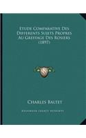Etude Comparative Des Differents Sujets Propres Au Greffage Des Rosiers (1897): (French)