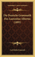 Deutsche Grammatik Des Laurentius Albertus (1895)