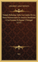 Tratado Preliminar Sobre Los Limites De Los Paises Pertenecientes En America Meridional A Las Coronas De Espana Y Portugal (1777)