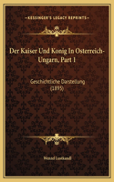 Der Kaiser Und Konig In Osterreich-Ungarn, Part 1: Geschichtliche Darstellung (1895)