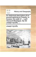 An historical description of an ancient painting at Cowdry, in Sussex, the seat of ... Lord Viscount Montague. By Sir Joseph Ayloffe, ...