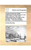 Travels through the middle settlements in North-America. In the years 1759 and 1760. With observations upon the state of the colonies. By the Rev. Andrew Burnaby, ... The second edition.