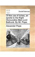 Of the Use of Riches, an Epistle to the Right Honourable Allen Lord Bathurst. by Mr. Pope.: (English)