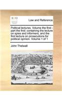 Political lectures. Volume the first - part the first: containing the lecture on spies and informers, and the first lecture on prosecutions for political opinion. Volume 1 of 1