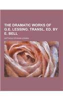 The Dramatic Works of G.E. Lessing. Transl. Ed. by E. Bell