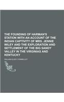 The Founding of Harman's Station with an Account of the Indian Captivity of Mrs. Jennie Wiley and the Exploration and Settlement of the Big Sandy Vall: (English)