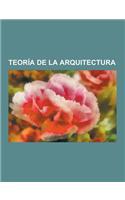 Teoria de La Arquitectura: Conceptos de Arquitectura, Teoricos de La Arquitectura, Claude Perrault, Le Corbusier, Claude-Nicolas LeDoux, Andrea P