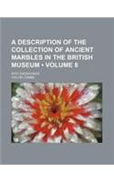 A Description of the Collection of Ancient Marbles in the British Museum (Volume 8 ); With Engravings