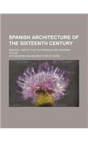 Spanish Architecture of the Sixteenth Century; General View of the Plateresque and Herrera Styles