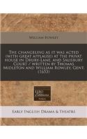 The Changeling as It Was Acted (with Great Applause) at the Privat House in Drury-Lane, and Salisbury Court / Written by Thomas Midleton and William Rowley, Gent. (1653)