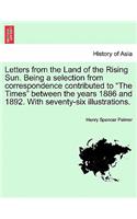 Letters from the Land of the Rising Sun. Being a Selection from Correspondence Contributed to the Times Between the Years 1886 and 1892. with Seventy-Six Illustrations.