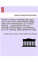 Travels in India a hundred years ago; with a visit to the United States. Being notes and reminiscences by Thomas Twining ... preserved by his son T. Twining of Twickenham, and edited by ... W. H. G. Twining. With portrait and map.