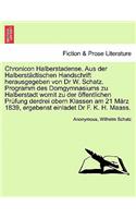 Chronicon Halberstadense. Aus Der Halberstadtischen Handschrift Herausgegeben Von Dr W. Schatz. Programm Des Domgymnasiums Zu Halberstadt Womit Zu Der Offentlichen Prufung Derdrei Obern Klassen Am 21 Marz 1839, Ergebenst Einladet Dr F. K. H. Maass.