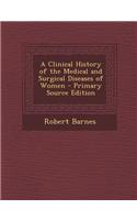 A Clinical History of the Medical and Surgical Diseases of Women