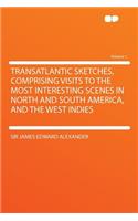 Transatlantic Sketches, Comprising Visits to the Most Interesting Scenes in North and South America, and the West Indies Volume 1