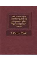 The Refutation of Darwinism: And the Converse Theory of Development; Based ... Upon Darwin's Facts