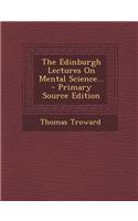 The Edinburgh Lectures on Mental Science...