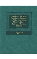 Memoirs of Mrs. Coghlan: Daughter of the Late Major Moncrieffe - Primary Source Edition: Daughter of the Late Major Moncrieffe - Primary Source Edition