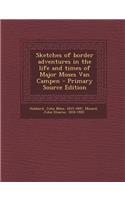 Sketches of Border Adventures in the Life and Times of Major Moses Van Campen - Primary Source Edition