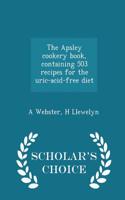 Apsley Cookery Book, Containing 503 Recipes for the Uric-Acid-Free Diet - Scholar's Choice Edition