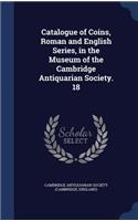 Catalogue of Coins, Roman and English Series, in the Museum of the Cambridge Antiquarian Society. 18