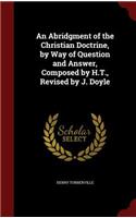 Abridgment of the Christian Doctrine, by Way of Question and Answer, Composed by H.T., Revised by J. Doyle