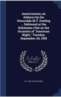 Americanism; an Address by the Honorable M.T. Dooling ... Delivered at the Bohemian Club on the Occasion of American Night, Tuesday, September 24, 1918