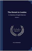 The Hermit in London: Or, Sketches of English Manners; Volume 1
