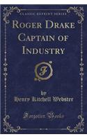 Roger Drake Captain of Industry (Classic Reprint)